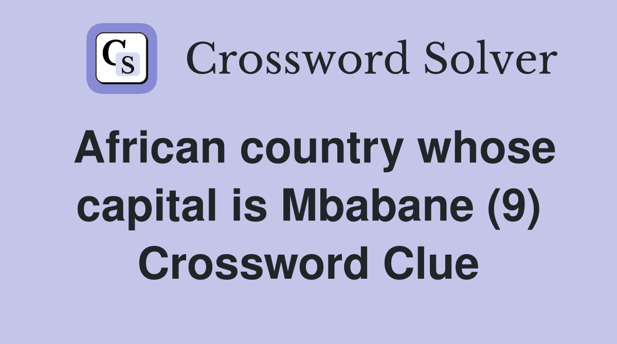 African country whose capital is Mbabane (9) Crossword Clue Answers