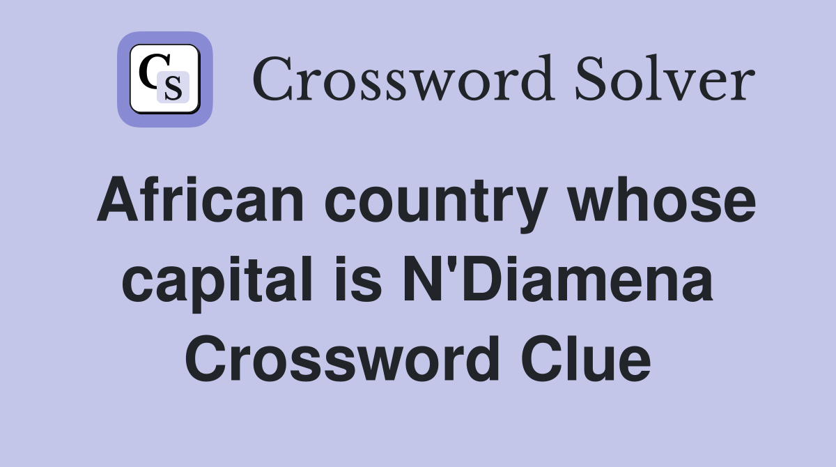 African country whose capital is N'Diamena Crossword Clue