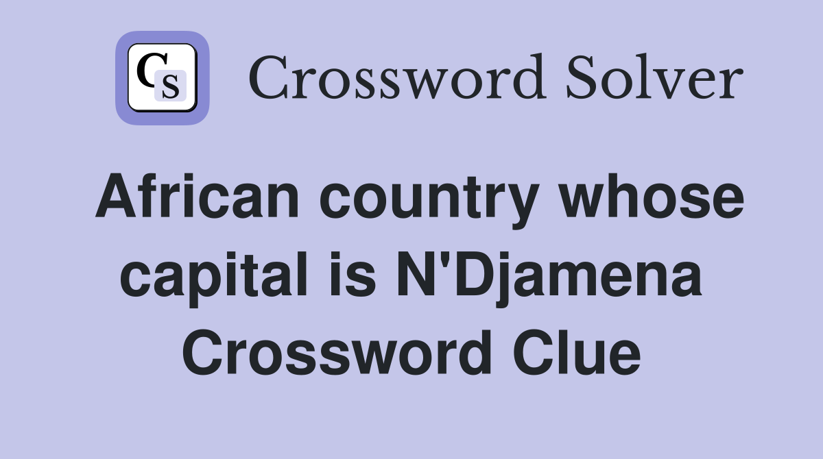 African country whose capital is N'Djamena Crossword Clue