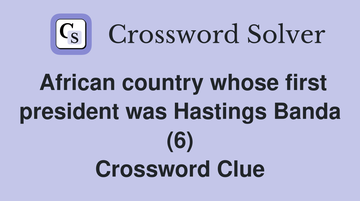 African country whose first president was Hastings Banda (6) Crossword Clue