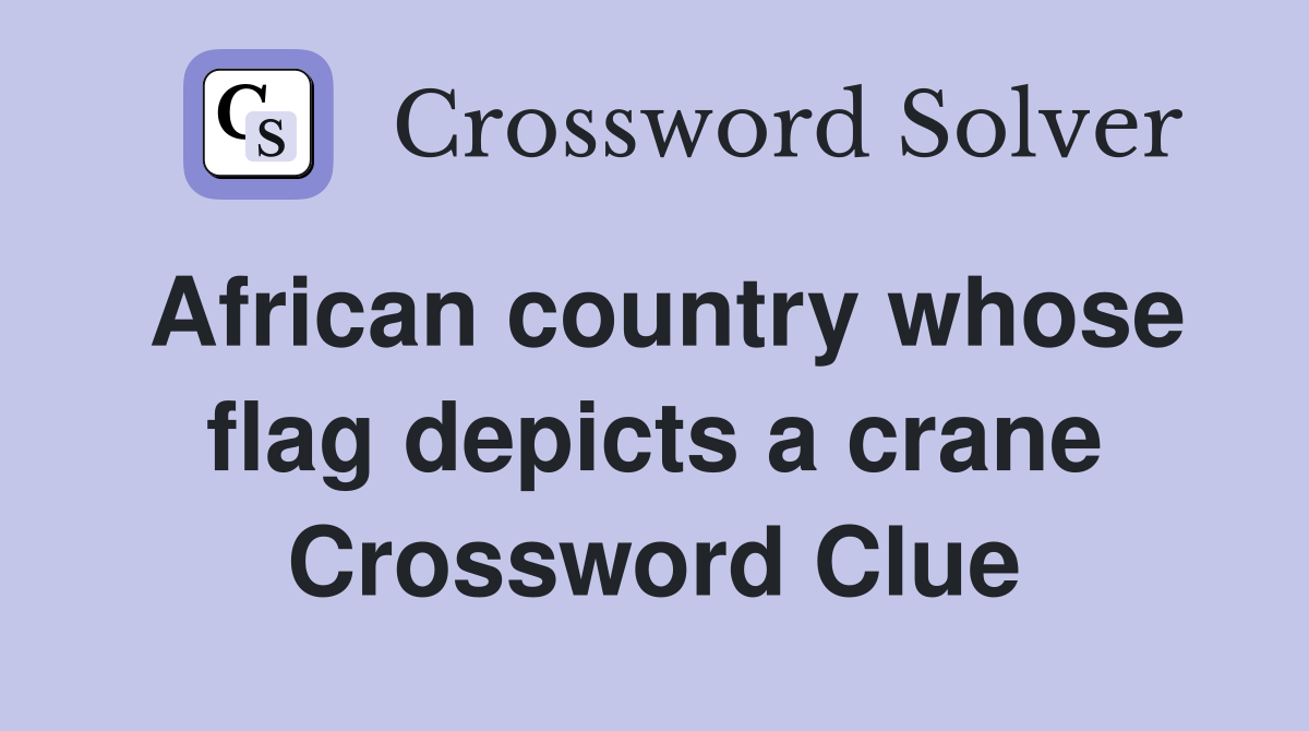 African country whose flag depicts a crane Crossword Clue