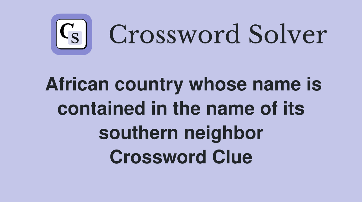 African country whose name is contained in the name of its southern neighbor Crossword Clue