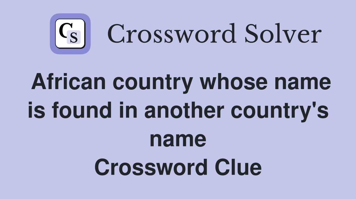 African country whose name is found in another country's name Crossword Clue