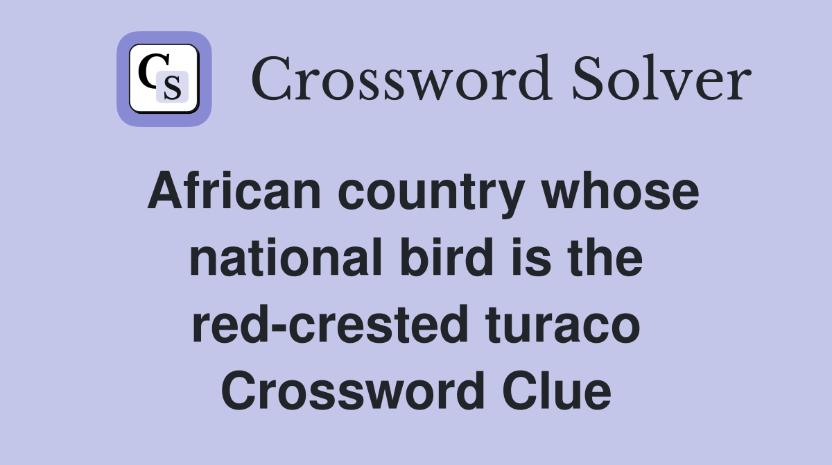 African country whose national bird is the red-crested turaco Crossword Clue