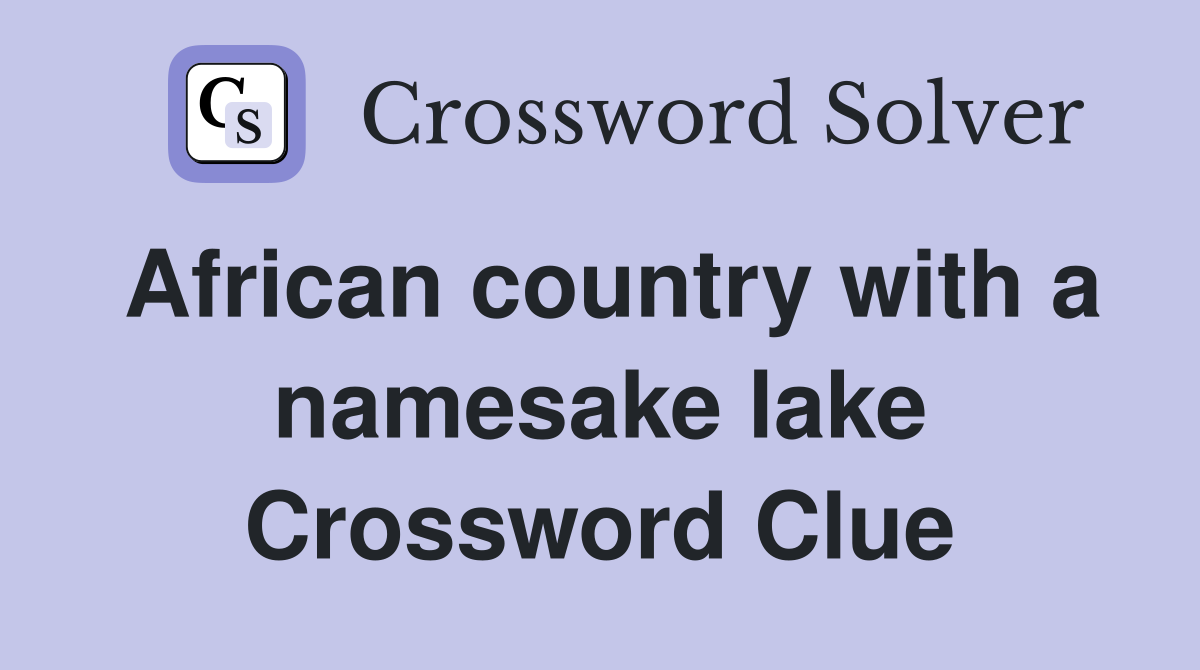 African country with a namesake lake Crossword Clue