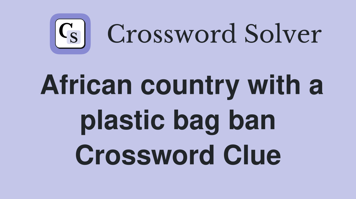 African country with a plastic bag ban Crossword Clue