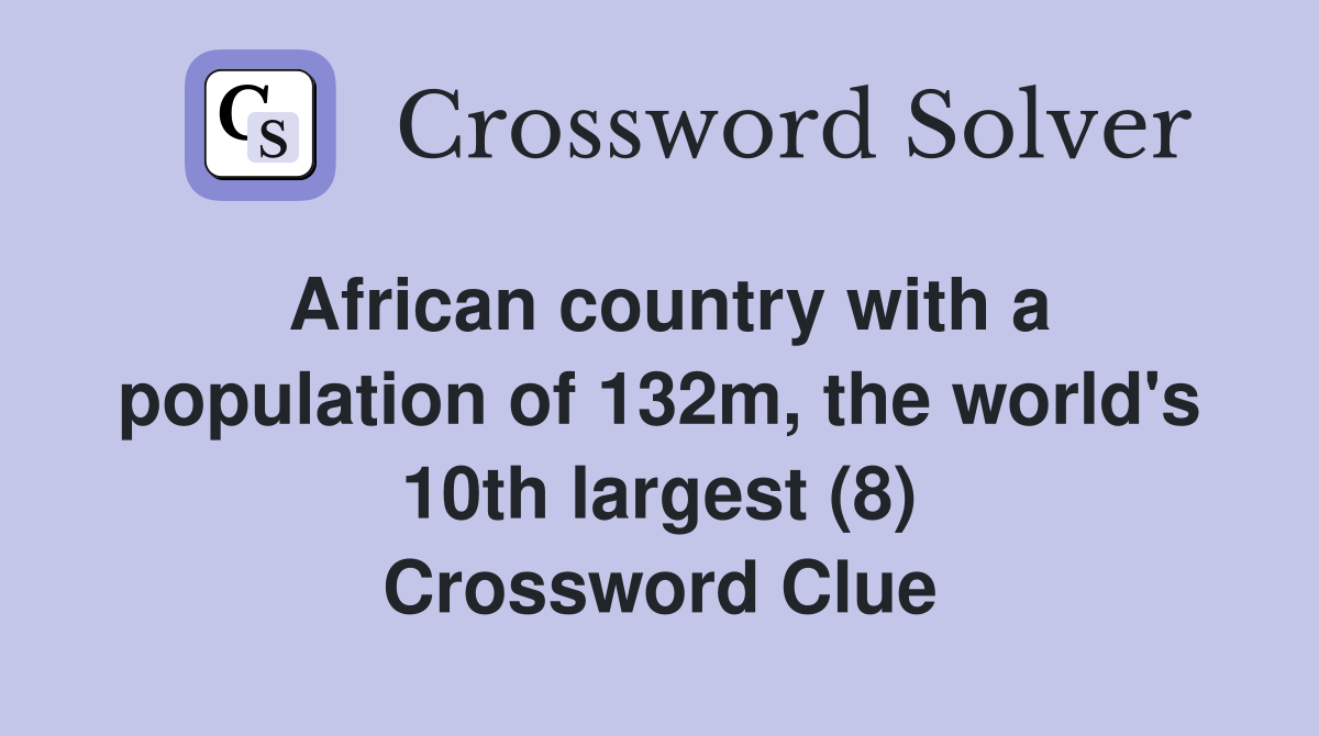 African country with a population of 132m, the world's 10th largest (8) Crossword Clue