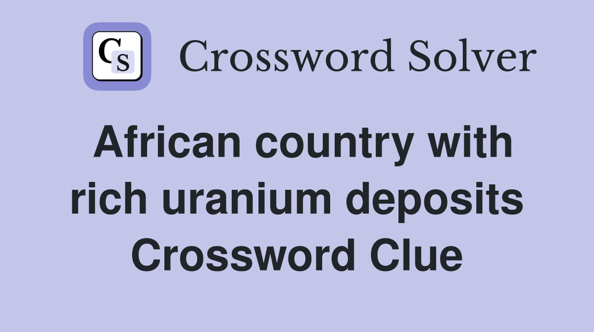 African country with rich uranium deposits Crossword Clue