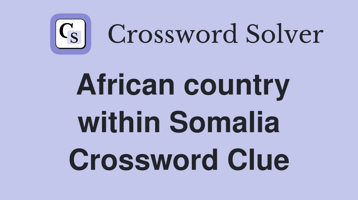African country within Somalia Crossword Clue