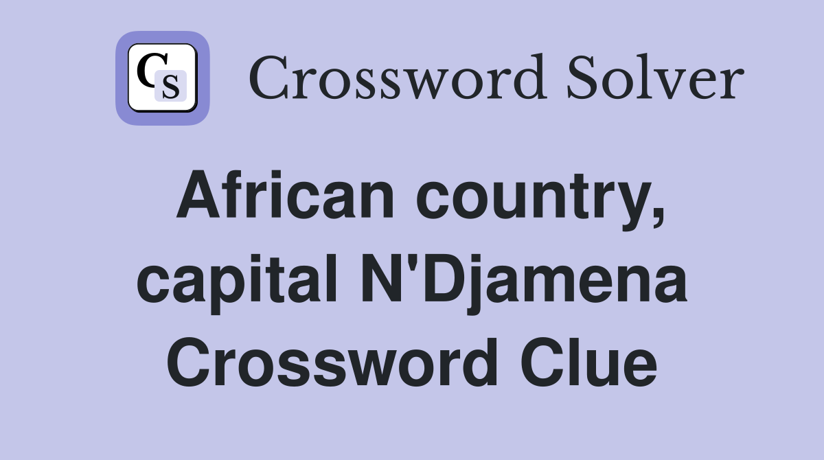 African country, capital N'Djamena Crossword Clue