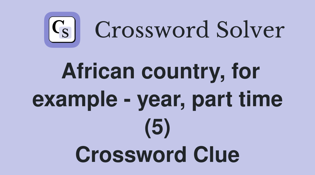 African country, for example - year, part time (5) Crossword Clue