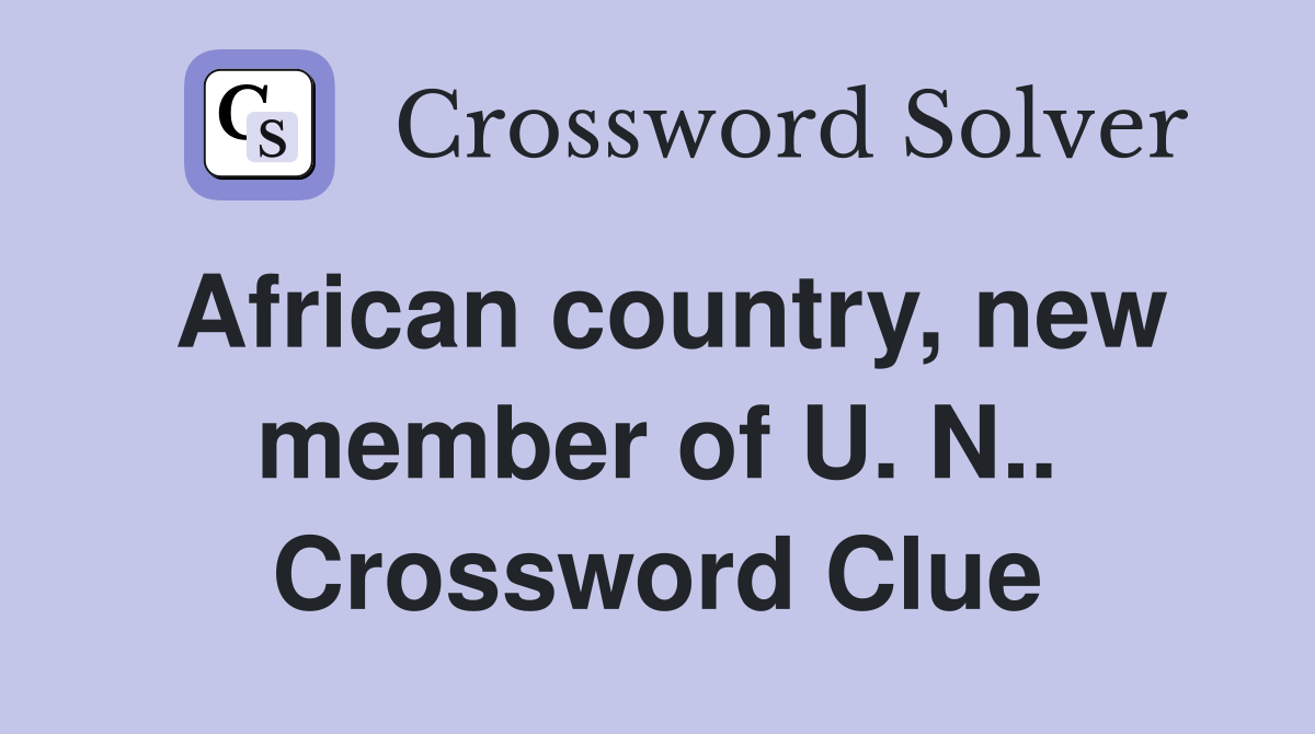 African country, new member of U. N.. Crossword Clue