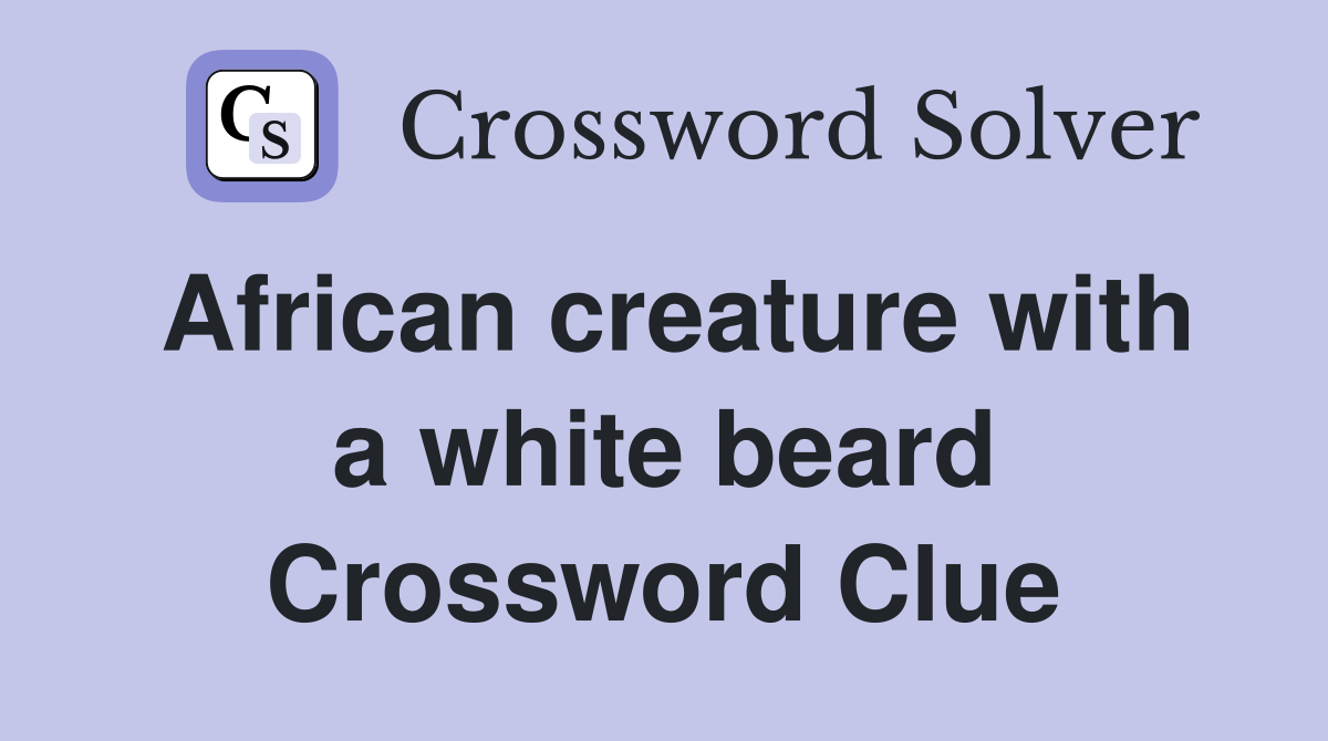 African creature with a white beard Crossword Clue