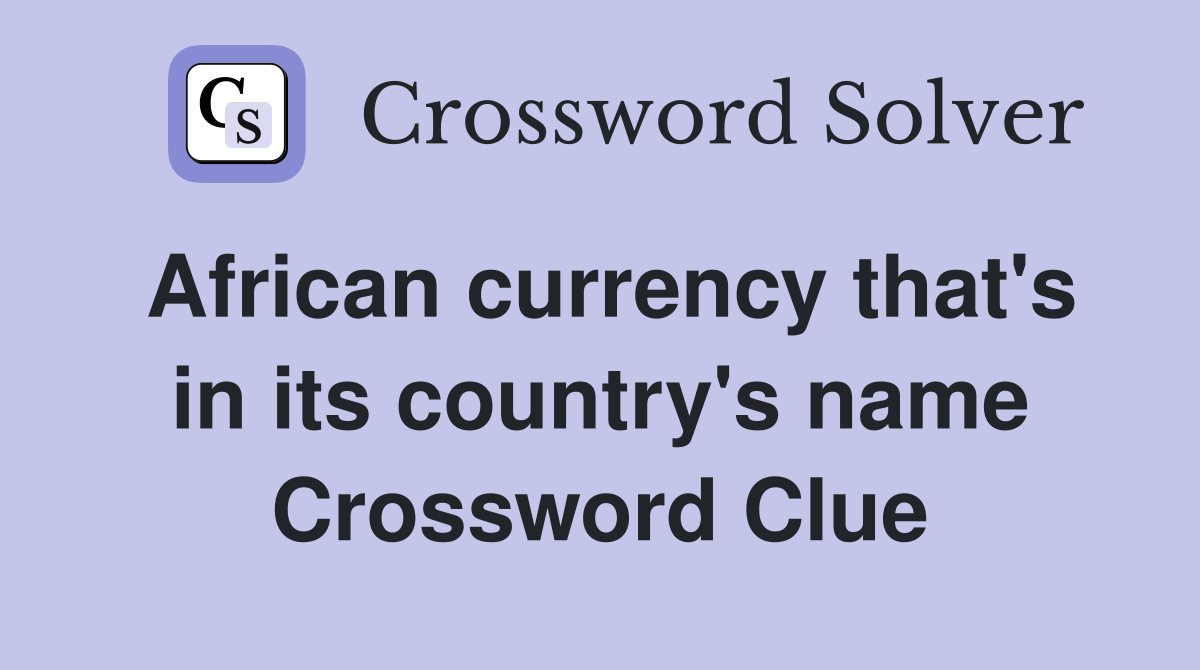 African currency that's in its country's name Crossword Clue