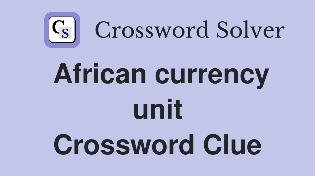African currency unit Crossword Clue