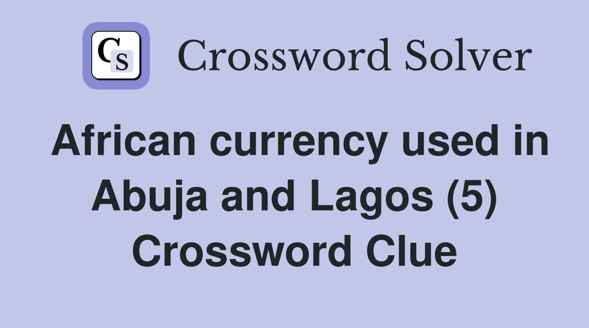 African currency used in Abuja and Lagos (5) Crossword Clue