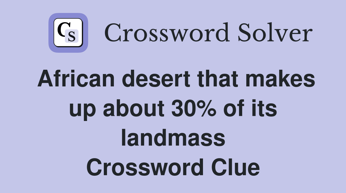 African desert that makes up about 30% of its landmass Crossword Clue