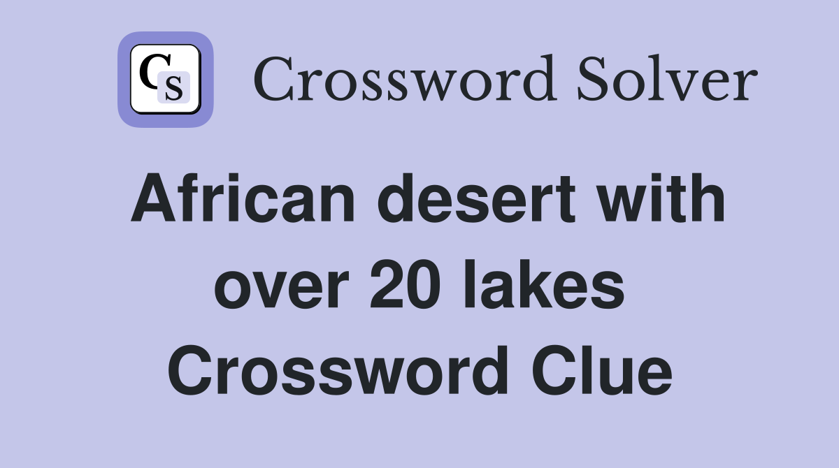 African desert with over 20 lakes Crossword Clue