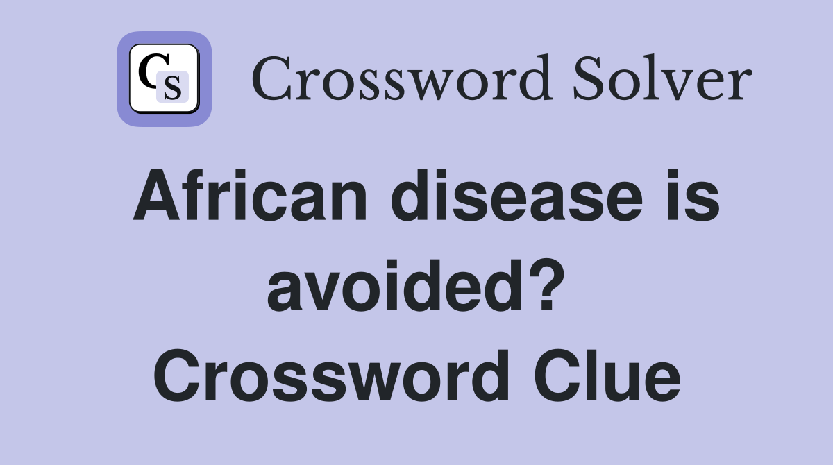 African disease is avoided? Crossword Clue