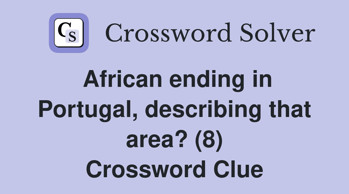 African ending in Portugal, describing that area? (8) Crossword Clue