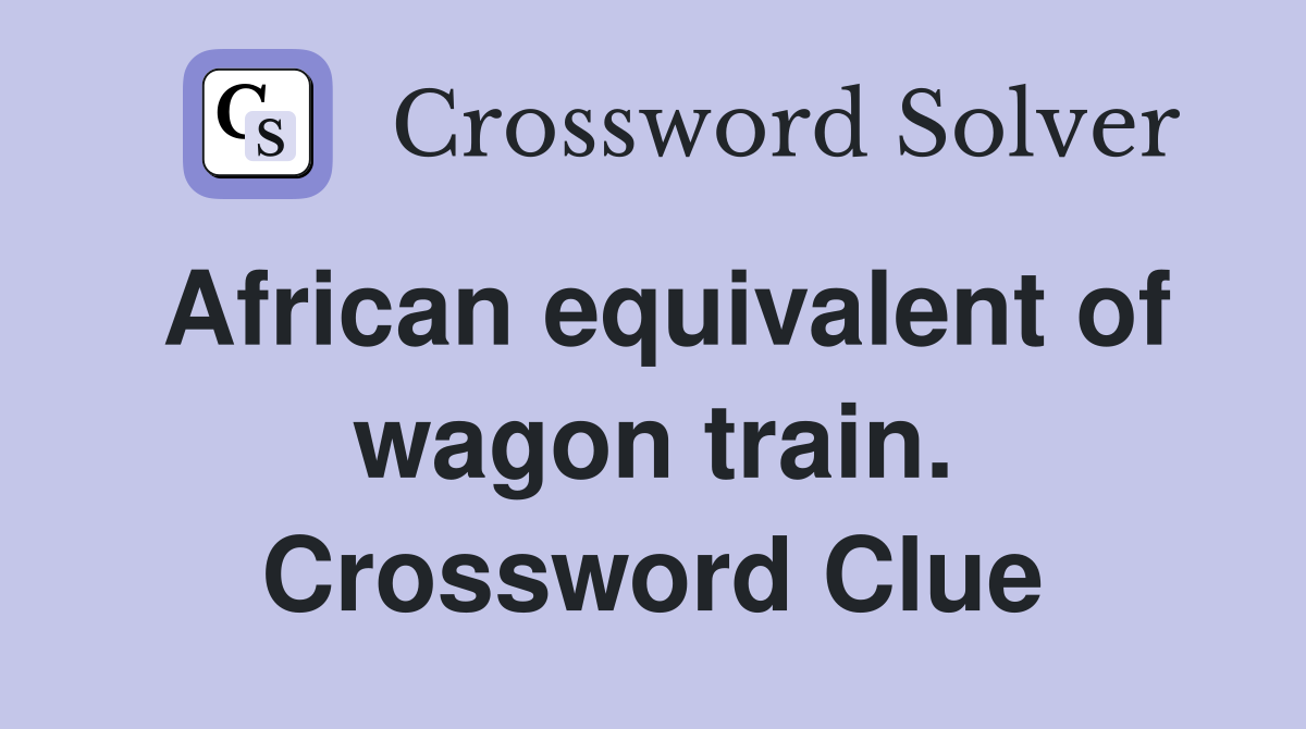 African equivalent of wagon train. Crossword Clue