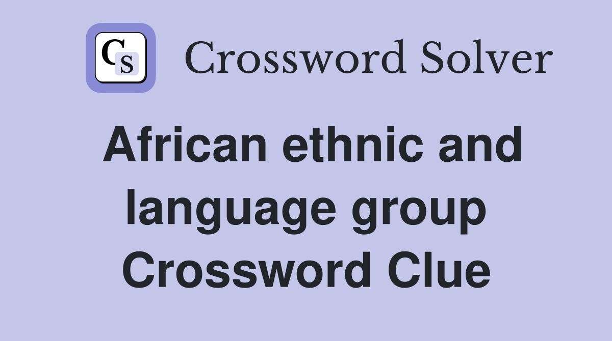 African ethnic and language group Crossword Clue