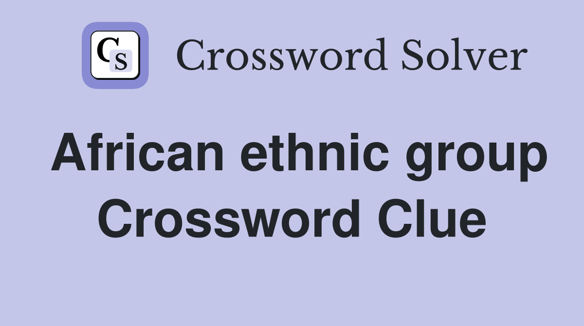 African ethnic group Crossword Clue