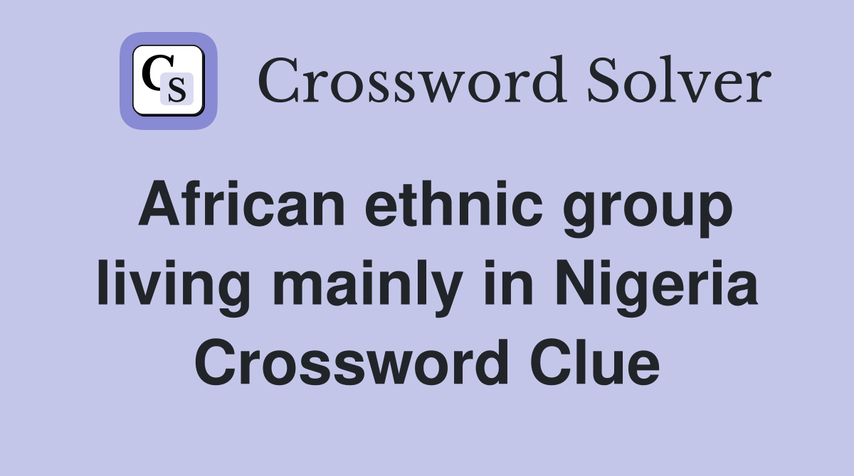 African ethnic group living mainly in Nigeria Crossword Clue