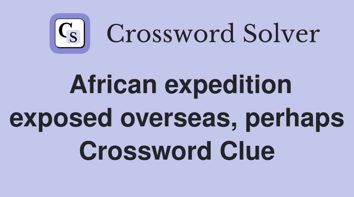 African expedition exposed overseas, perhaps Crossword Clue