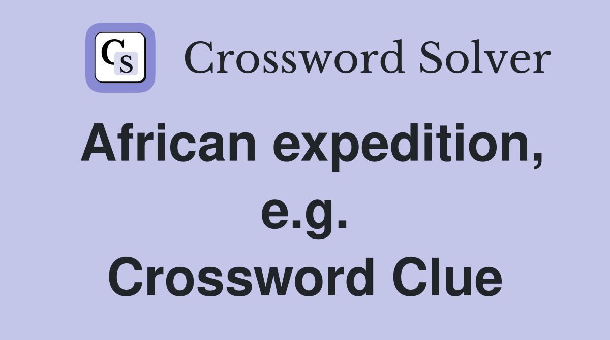 African expedition, e.g. Crossword Clue