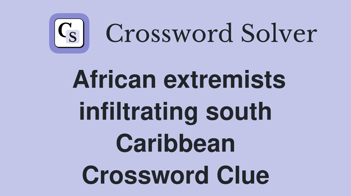 African extremists infiltrating south Caribbean Crossword Clue