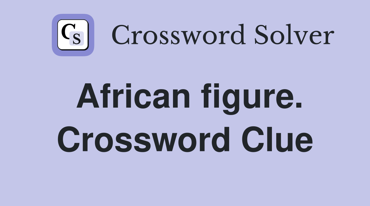African figure. Crossword Clue