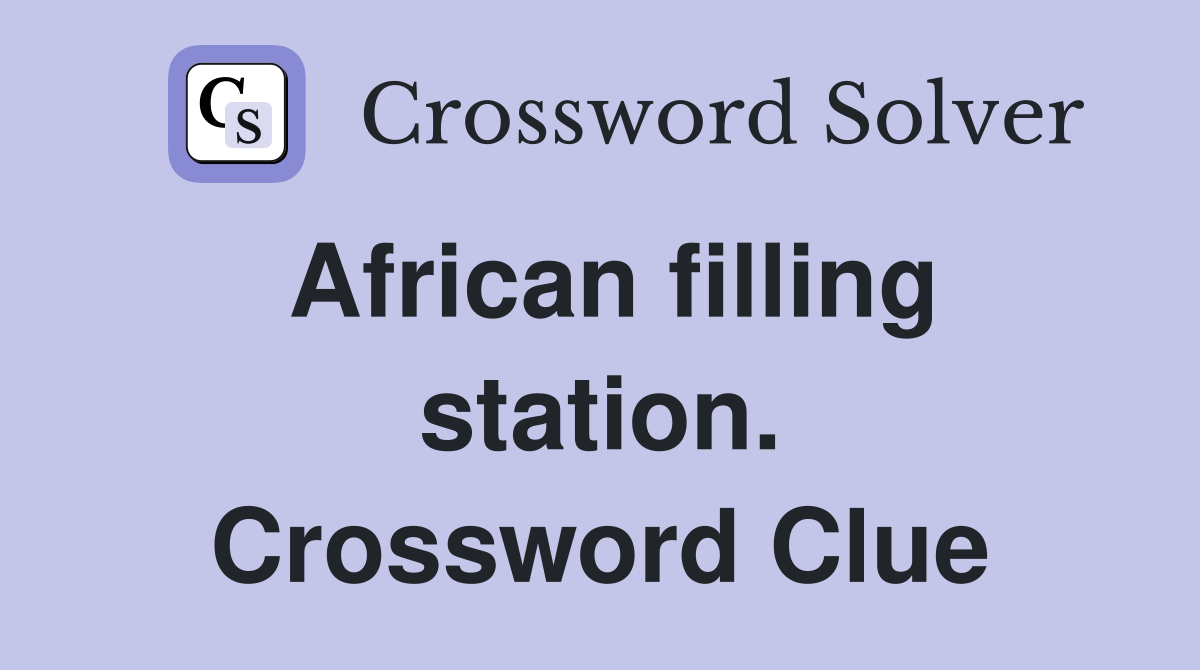 African filling station. Crossword Clue