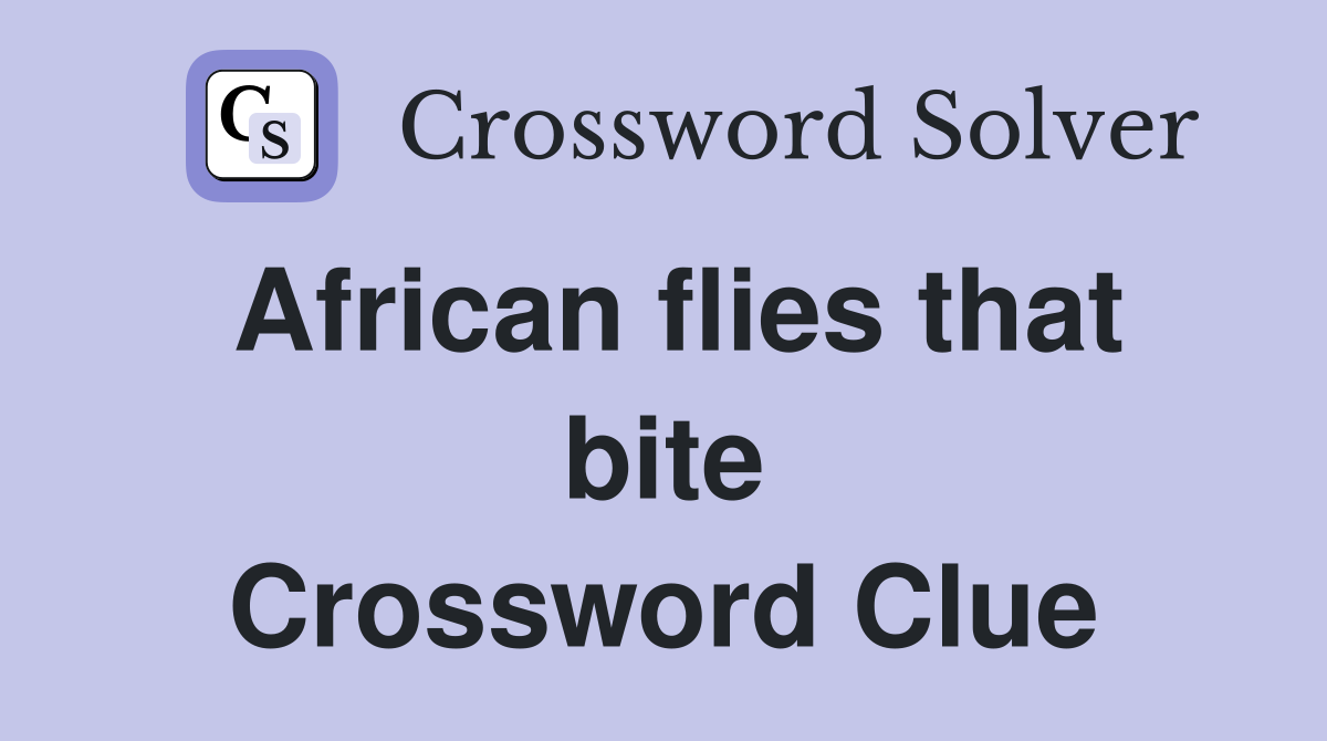 African flies that bite Crossword Clue