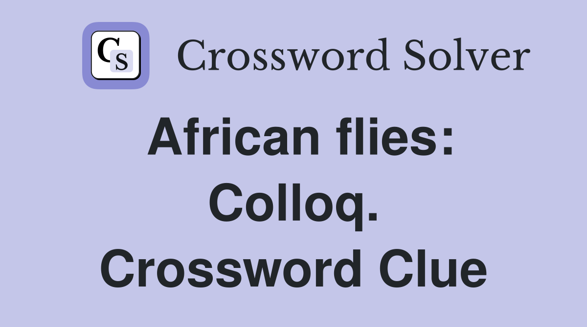 African flies: Colloq. Crossword Clue