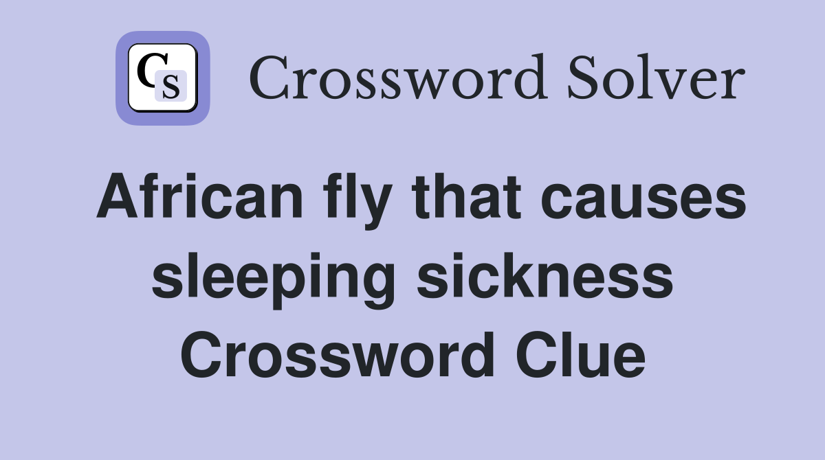 African fly that causes sleeping sickness Crossword Clue