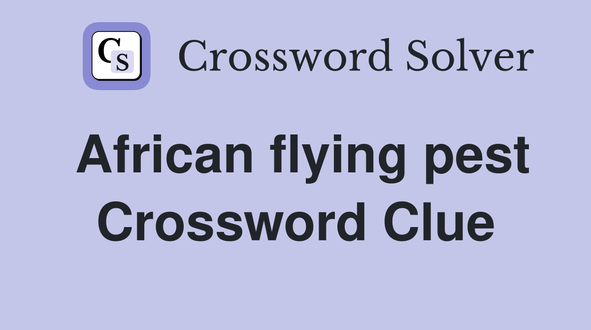 African flying pest Crossword Clue