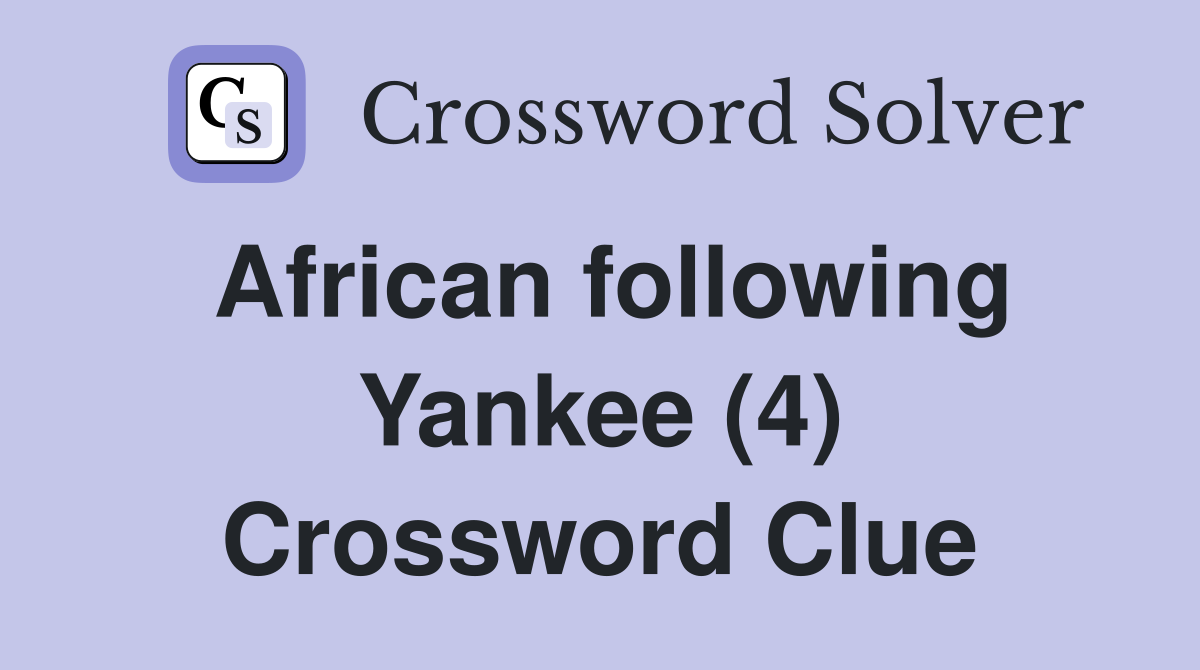 African following Yankee (4) Crossword Clue
