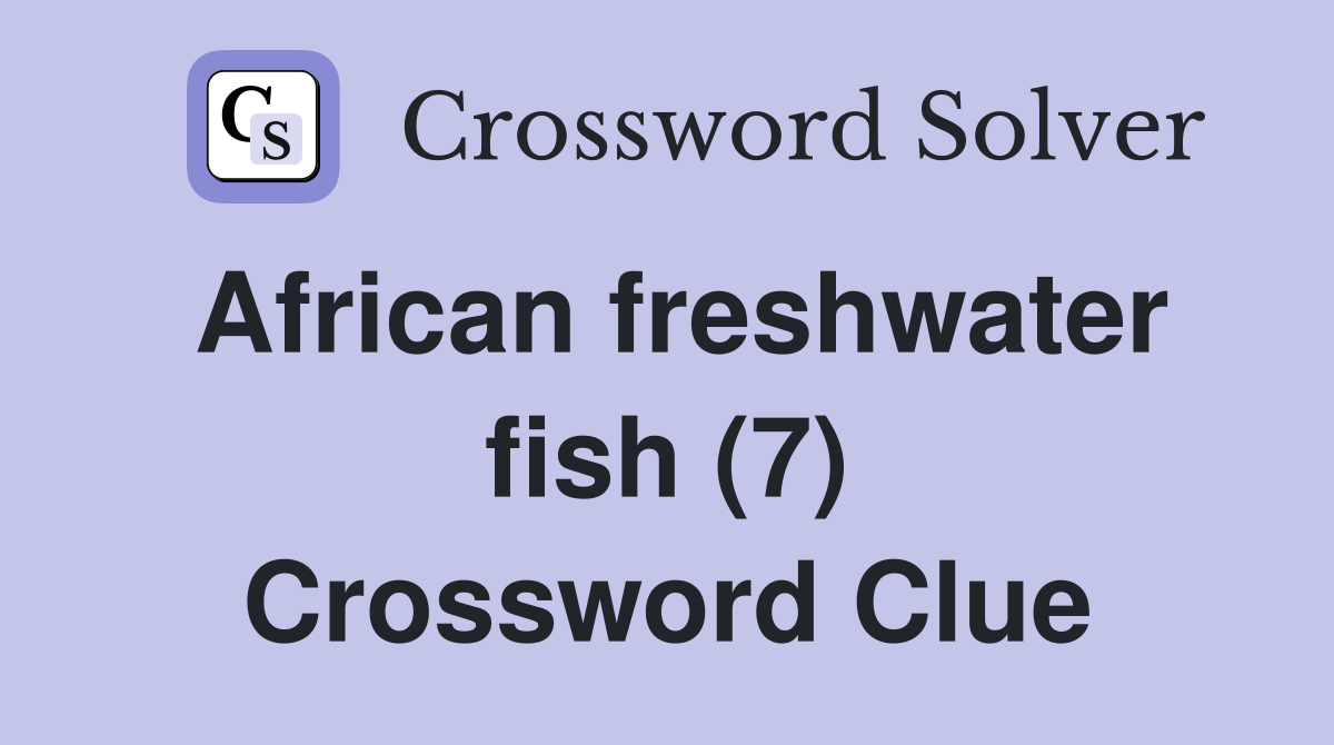 African freshwater fish (7) Crossword Clue