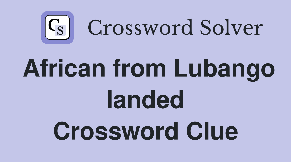 African from Lubango landed Crossword Clue