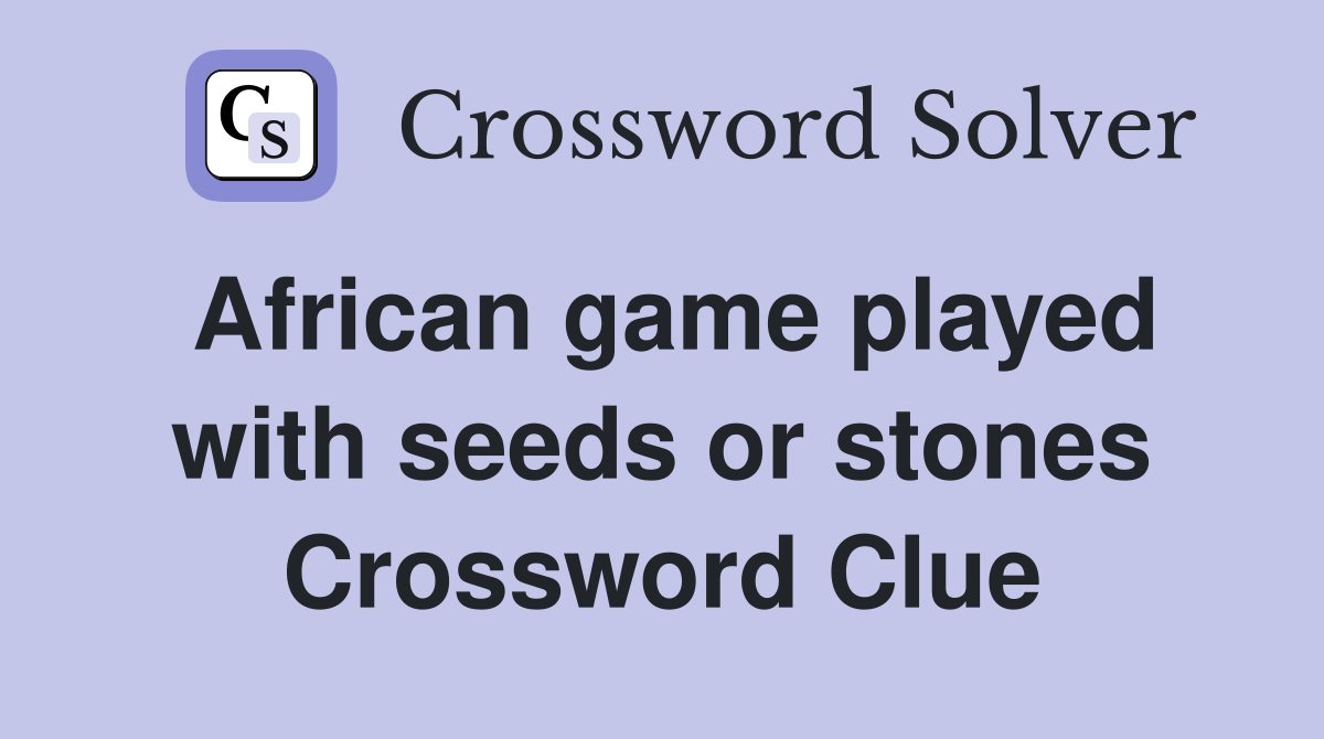 African game played with seeds or stones Crossword Clue