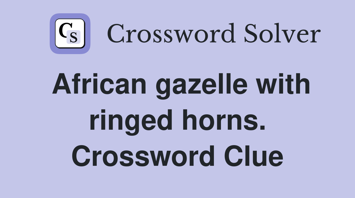 African gazelle with ringed horns. Crossword Clue