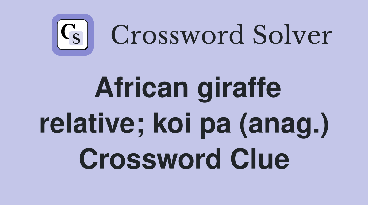 African giraffe relative; koi pa (anag.) Crossword Clue
