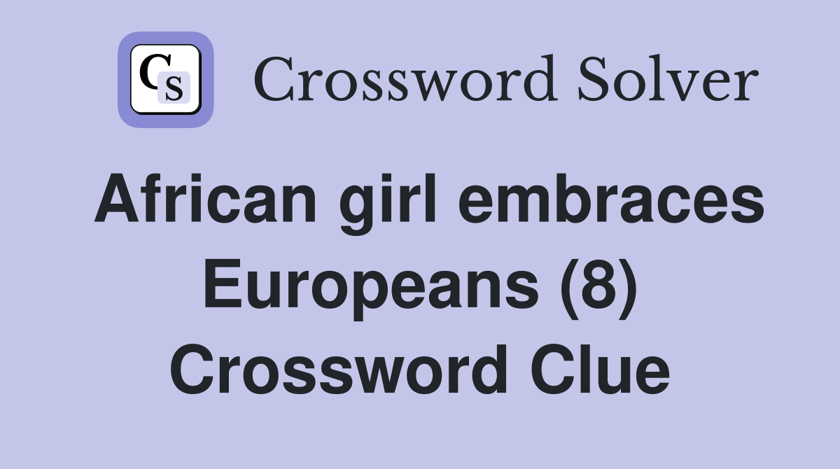 African girl embraces Europeans (8) Crossword Clue