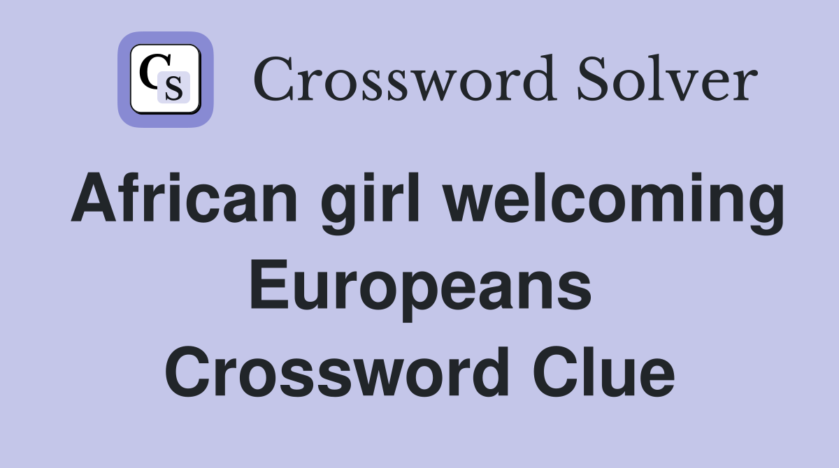 African girl welcoming Europeans Crossword Clue