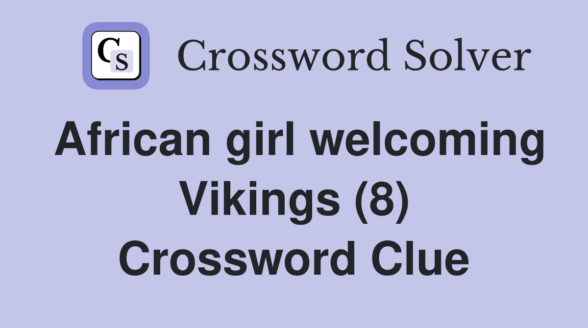 African girl welcoming Vikings (8) Crossword Clue