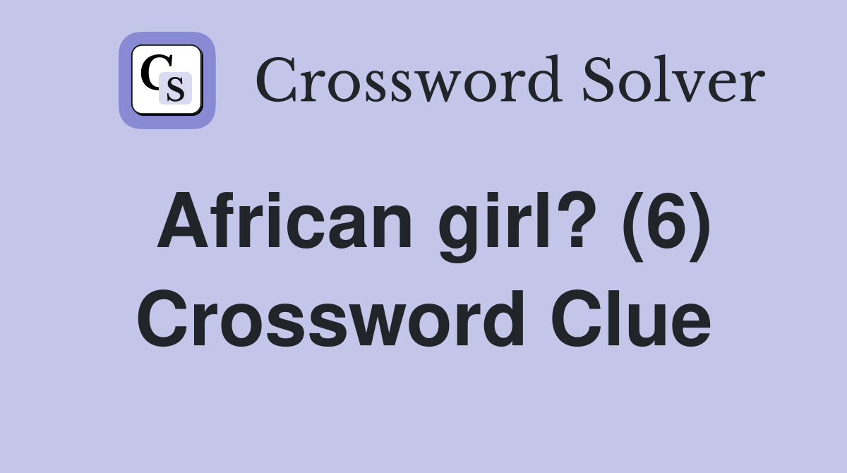 African girl? (6) Crossword Clue