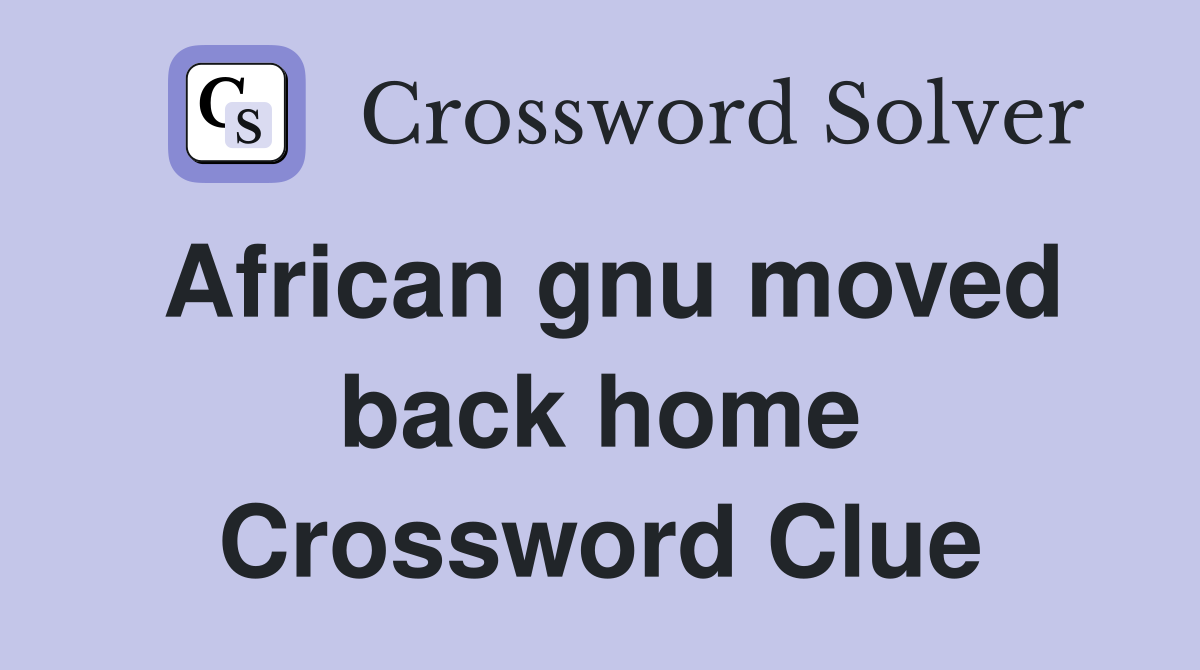 African gnu moved back home Crossword Clue