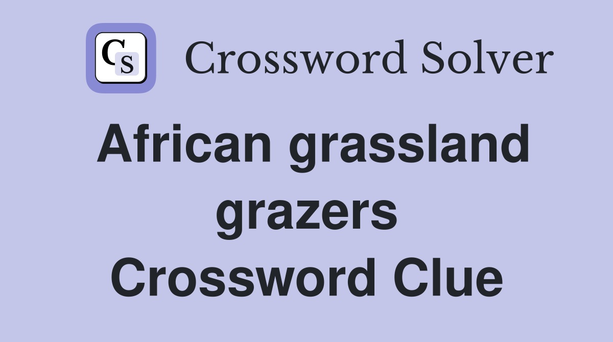 African grassland grazers Crossword Clue