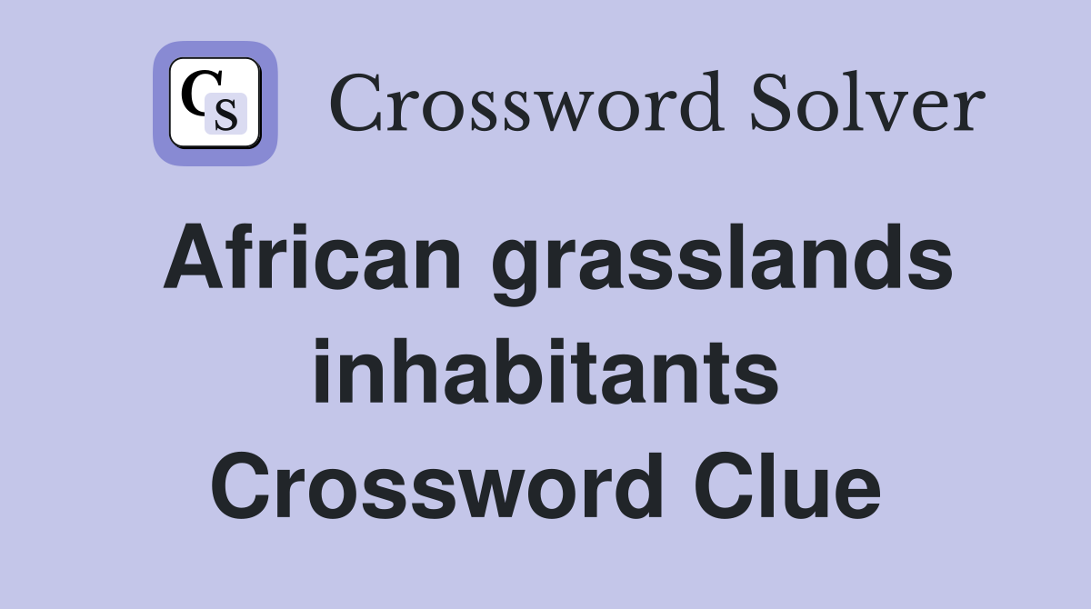 African grasslands inhabitants Crossword Clue